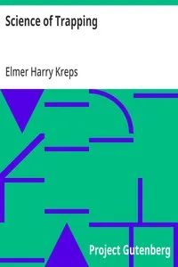 Science of Trapping: Describes the Fur Bearing Animals, Their Nature, Habits and Distribution, with Practical Methods for Their Capture — Elmer Harry Kreps cover