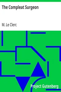 The Compleat Surgeon: or, the whole Art of Surgery explain'd in a most familiar Method. — M. (Charles Gabriel) Le Clerc cover