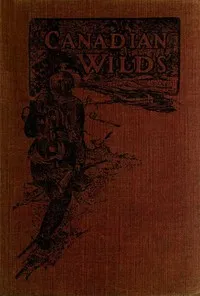 Canadian Wilds: Tells About the Hudson's Bay Company, Northern Indians and Their Modes of Hunting, Trapping, Etc. — Martin Hunter cover