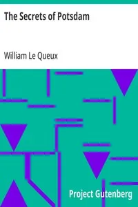 The Secrets of Potsdam: A Startling Exposure of the Inner Life of the Courts of the Kaiser and Crown-Prince — William Le Queux cover