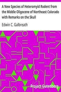 A New Species of Heteromyid Rodent from the Middle Oligocene of Northeast Colorado with Remarks on the Skull — Edwin C. (Edwin Carter) Galbreath cover