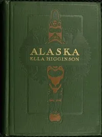 Alaska, the Great Country — Ella Higginson cover