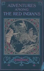 Adventures Among the Red Indians: Romantic Incidents and Perils Amongst the Indians of North and South America — Sidney Harry Wright cover