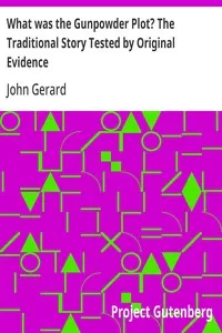 What was the Gunpowder Plot? The Traditional Story Tested by Original Evidence — John Gerard cover