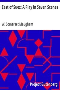 East of Suez: A Play in Seven Scenes — W. Somerset (William Somerset) Maugham cover