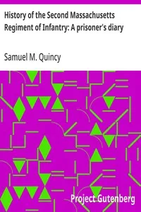 History of the Second Massachusetts Regiment of Infantry: A prisoner's diary: A paper read at the officers' reunion in Boston, May 11, 1877 — Samuel M. (Samuel Miller) Quincy cover