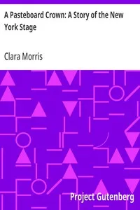 A Pasteboard Crown: A Story of the New York Stage — Clara Morris cover