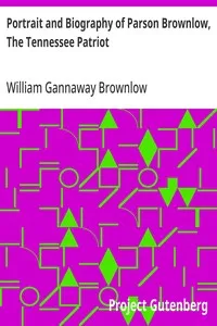 Portrait and Biography of Parson Brownlow, The Tennessee Patriot — William Gannaway Brownlow cover