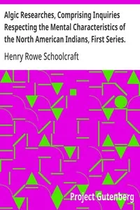 Algic Researches, Comprising Inquiries Respecting the Mental Characteristics of the North American Indians, First Series. Indian Tales and Legends, Vol. 1 of 2 — Henry Rowe Schoolcraft cover