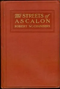 The Streets of Ascalon: Episodes in the Unfinished Career of Richard Quarren, Esqre. — Robert W. (Robert William) Chambers cover