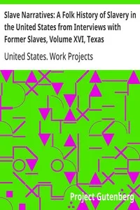 Slave Narratives: A Folk History of Slavery in the United States from Interviews with Former Slaves, Volume XVI, Texas Narratives, Part 3 — United States. Work Projects Administration cover