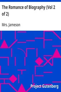 The Romance of Biography (Vol 2 of 2): or Memoirs of Women Loved and Celebrated by Poets, from the Days of the Troubadours to the Present Age. 3rd ed. 2 Vols. — Mrs. (Anna) Jameson cover