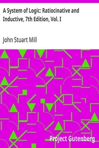 A System of Logic: Ratiocinative and Inductive, 7th Edition, Vol. I — John Stuart Mill cover