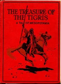The Treasure of the Tigris: A Tale of Mesopotamia — A. F. (Augustus Ferryman) Mockler-Ferryman cover
