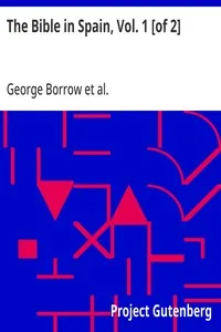 The Bible in Spain, Vol. 1 [of 2]: Or, the Journeys, Adventures, and Imprisonments of an Englishman in an Attempt to Circulate the Scriptures in the Peninsula — George Borrow cover