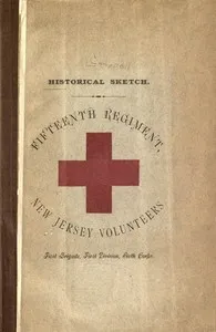 Historical sketch of the Fifteenth Regiment, New Jersey Volunteers: First Brigade, First Division, Sixth Corps — Edward Livingston Campbell cover