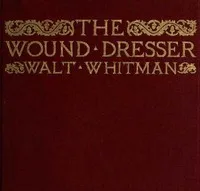 The Wound Dresser: A Series of Letters Written from the Hospitals in Washington during the War of the Rebellion — Walt Whitman cover