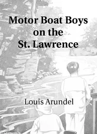 Motor Boat Boys on the St. Lawrence: Or, Solving the Mystery of the Thousand Islands — Louis Arundel cover