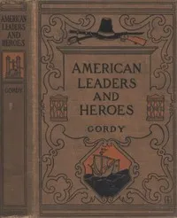 American Leaders and Heroes: A preliminary text-book in United States History — Wilbur F. (Wilbur Fisk) Gordy cover