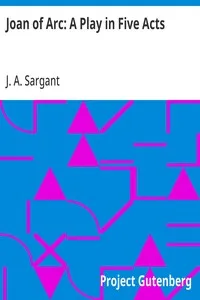 Joan of Arc: A Play in Five Acts — J. A. (Jane Alice) Sargant cover