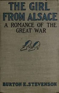 The Girl from Alsace: A Romance of the Great War, Originally Published under the Title of Little Comrade — Burton Egbert Stevenson cover