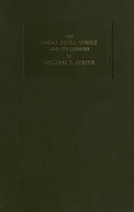 The Great Steel Strike and its Lessons — William Z. Foster cover