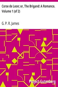 Corse de Leon; or, The Brigand: A Romance. Volume 1 (of 2) — G. P. R. (George Payne Rainsford) James cover