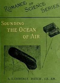 Sounding the Ocean of Air: Being Six Lectures Delivered Before the Lowell Institute of Boston, in December 1898 — Abbott Lawrence Rotch cover