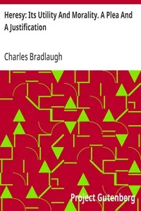 Heresy: Its Utility And Morality. A Plea And A Justification — Charles Bradlaugh cover