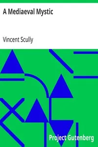 A Mediaeval Mystic: A Short Account of the Life and Writings of Blessed John Ruysbroeck, Canon Regular of Groenendael A.D. 1293-1381 — Vincent Scully cover