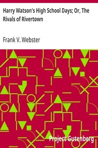 Harry Watson's High School Days; Or, The Rivals of Rivertown — Frank V. Webster cover