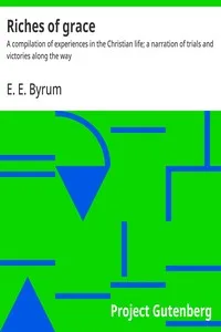 Riches of grace : $b A compilation of experiences in the Christian life; a narration of trials and victories along the way — E. E. (Enoch Edwin) Byrum cover