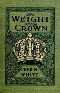 The Weight of the Crown — Fred M. (Fred Merrick) White cover