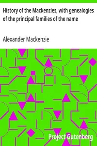 History of the Mackenzies, with genealogies of the principal families of the name — Alexander Mackenzie cover