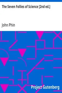The Seven Follies of Science [2nd ed.]: A popular account of the most famous scientific impossibilities and the attempts which have been made to solve them. To which is added a small budget of interesting paradoxes, illusions, and marvels — John Phin cover
