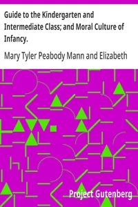 Guide to the Kindergarten and Intermediate Class; and Moral Culture of Infancy. cover