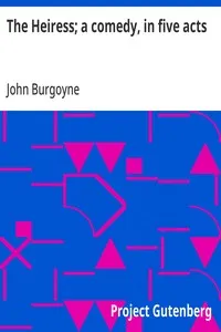 The Heiress; a comedy, in five acts — John Burgoyne cover