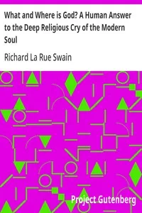 What and Where is God? A Human Answer to the Deep Religious Cry of the Modern Soul — Richard La Rue Swain cover