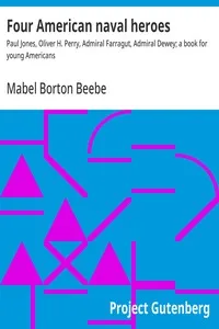 Four American naval heroes : $b Paul Jones, Oliver H. Perry, Admiral Farragut, Admiral Dewey; a book for young Americans — Mabel Borton Beebe cover