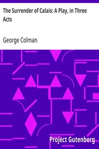 The Surrender of Calais: A Play, in Three Acts — George Colman cover