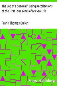 The Log of a Sea-Waif: Being Recollections of the First Four Years of My Sea Life — Frank Thomas Bullen cover