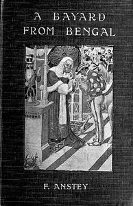 A Bayard From Bengal: Being some account of the Magnificent and Spanking Career of Chunder Bindabun Bhosh,... — F. Anstey cover