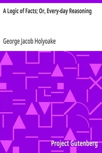 A Logic of Facts; Or, Every-day Reasoning — George Jacob Holyoake cover