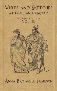Visits and Sketches at Home and Abroad, Vol. 2 (of 3): With Tales and Miscellanies Now First Collected — Mrs. (Anna) Jameson cover