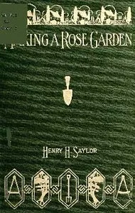 Making a Rose Garden — Henry H. (Henry Hodgman) Saylor cover