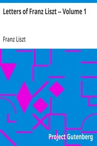 Letters of Franz Liszt -- Volume 1: from Paris to Rome: Years of Travel as a Virtuoso — Franz Liszt cover