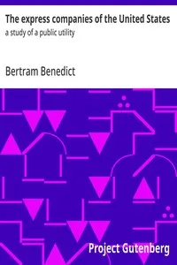 The express companies of the United States : $b a study of a public utility — Bertram Benedict cover