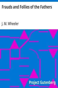 Frauds and Follies of the Fathers: A Review of the Worth of Their Testimony to the Four Gospels — J. M. (Joseph Mazzini) Wheeler cover