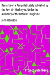 Remarks on a Pamphlet Lately published by the Rev. Mr. Maskelyne, Under the Authority of the Board of Longitude — John Harrison cover