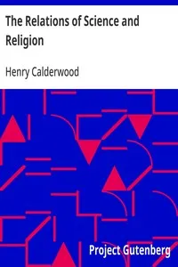 The Relations of Science and Religion: The Morse Lecture, 1880 — Henry Calderwood cover
